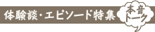 体験談・エピソード特集(本音トーク)