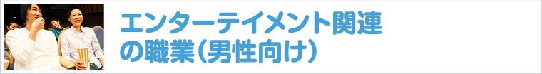 エンターテイメント関連の職業-男性向け-